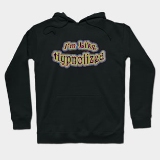 I'm Like Hypnotized Hoodie